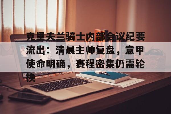 开云体育官方登录入口-克里夫兰骑士内部会议纪要流出：清晨主帅复盘，意甲使命明确，赛程密集仍需轮换(克里夫兰骑士微博)